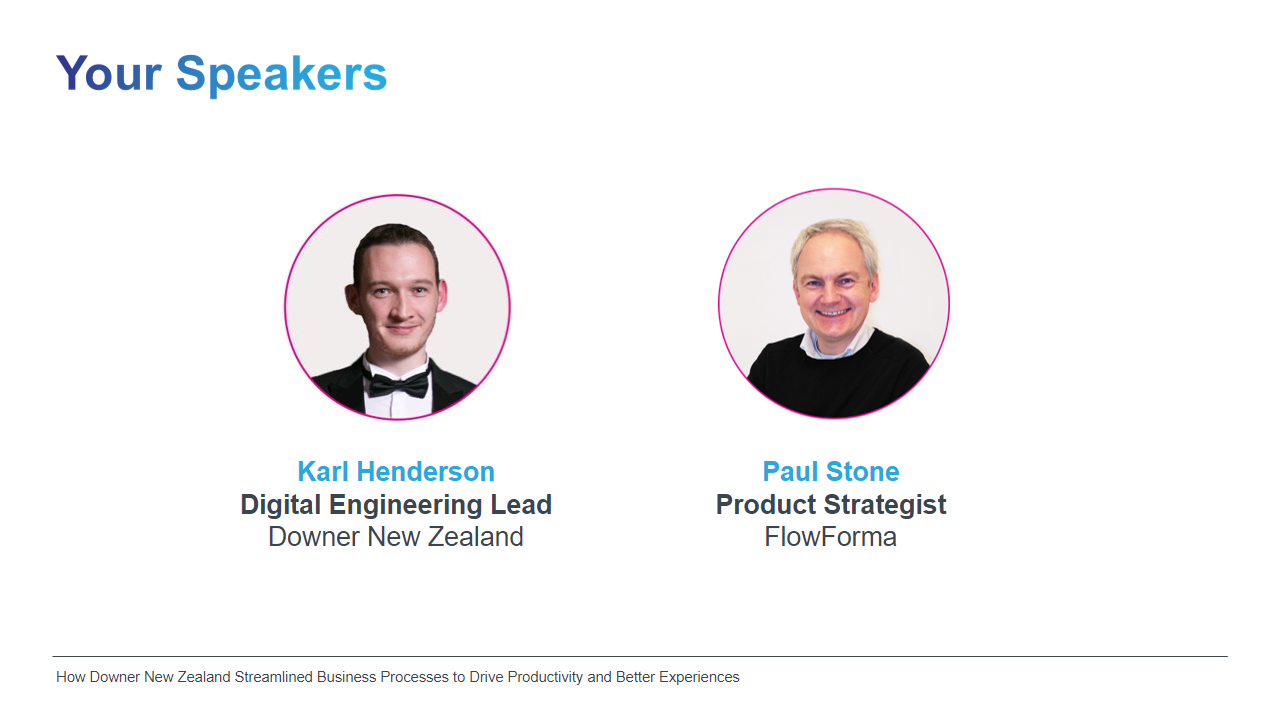 Your Speakers: Karl Henderson, Downer New Zealand & Paul Stone, Product Strategist at FlowForma